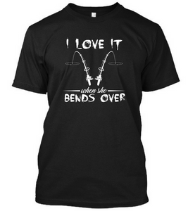 I Love It When She Bends Over Fishing T-Shirts – The Evergreen Cart