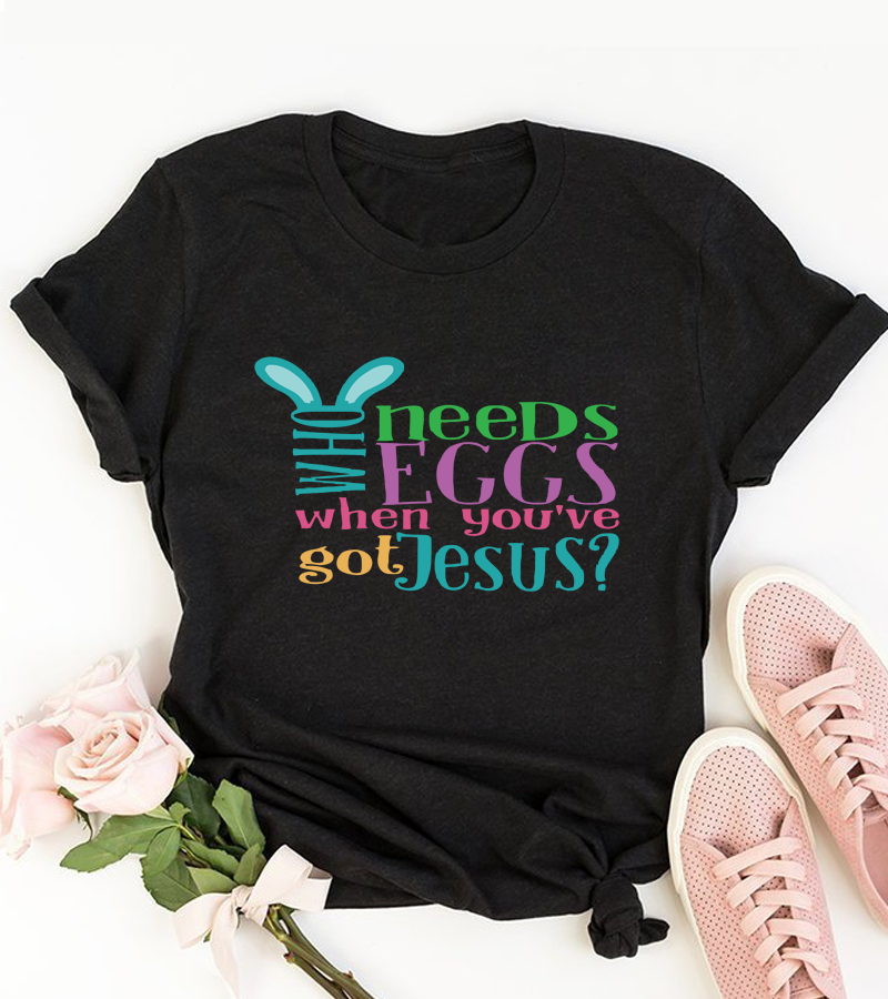 Who Needs Eggs When You've Got Jesus Shirt