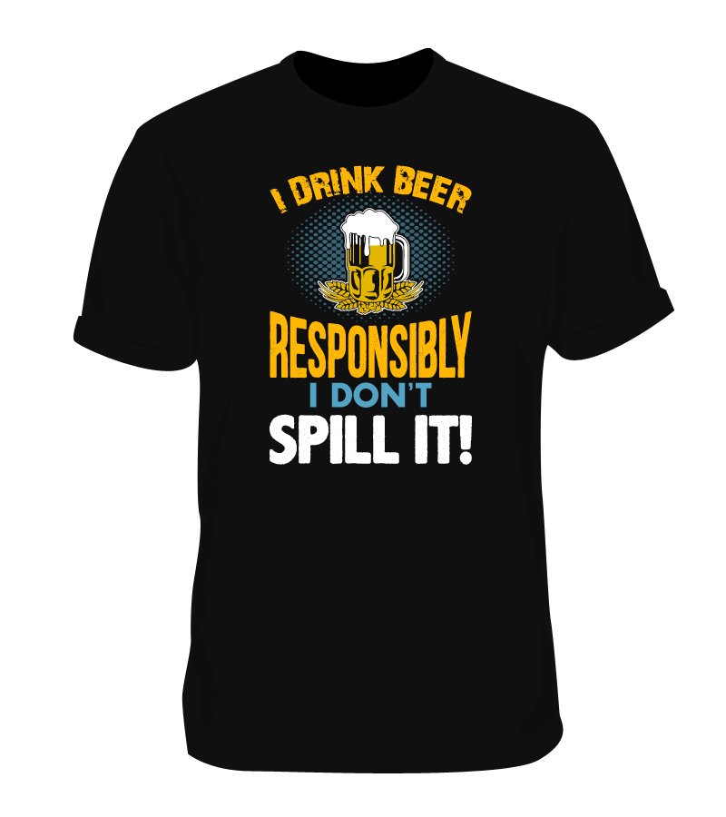 I Drink Beer Responsibly I Don't Spill T-Shirt