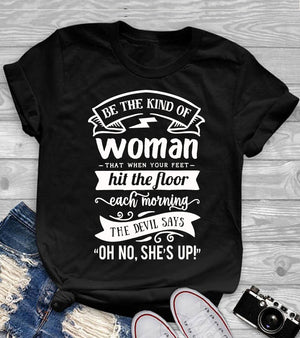 Be the kind of woman that when your feet hit the floor each morning the devil says Shirt