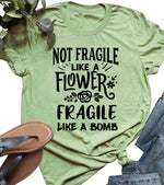 Not Fragile like a Flower Fragile like a Bomb Shirt