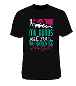If You Think My Hands are Full You Should See My Heart Shirt