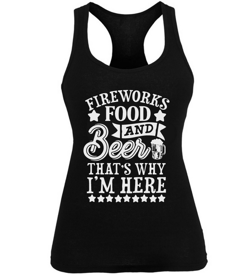 Fireworks Food and Beer That's Why I'm Here Fourth of July Shirt