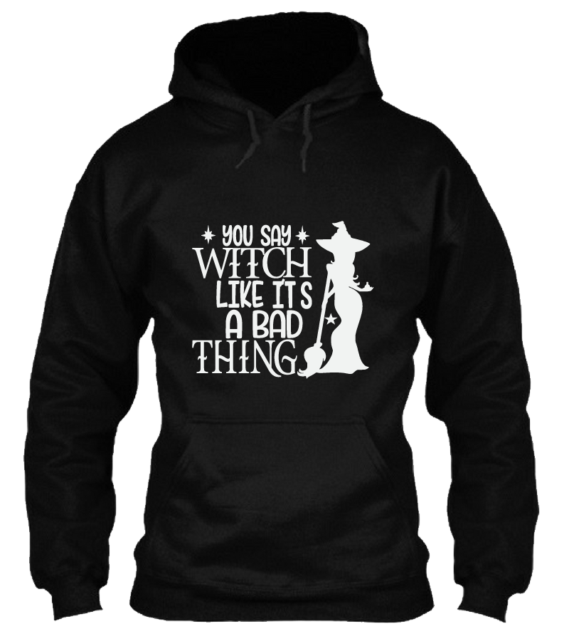 You Say Witch Like it's a Bad Thing Funny Halloween Shirt