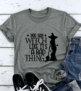 You Say Witch Like it's a Bad Thing Funny Halloween Shirt